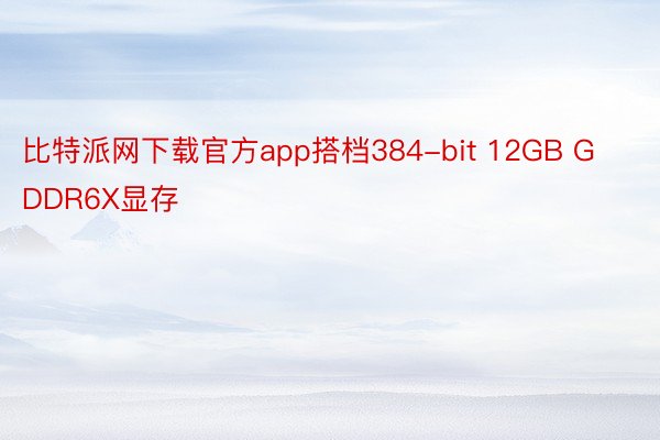 比特派网下载官方app搭档384-bit 12GB GDDR6X显存