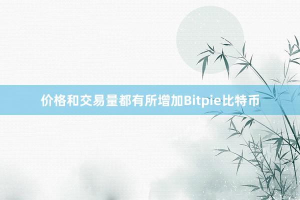 价格和交易量都有所增加Bitpie比特币