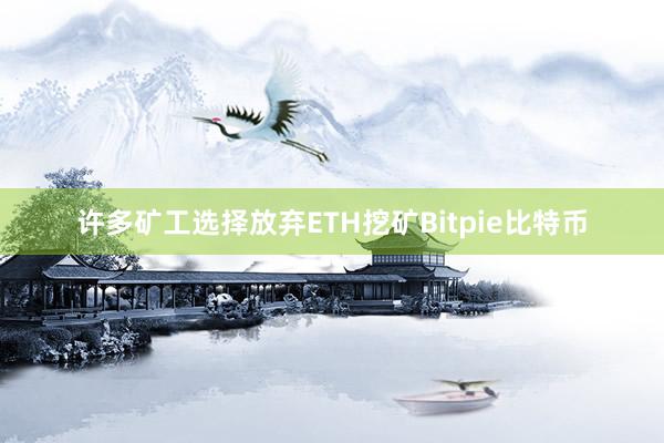 许多矿工选择放弃ETH挖矿Bitpie比特币