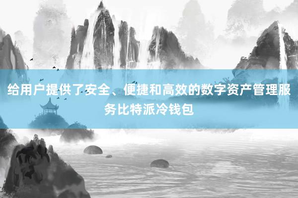 给用户提供了安全、便捷和高效的数字资产管理服务比特派冷钱包