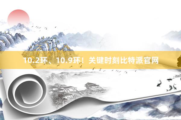 10.2环、10.9环！关键时刻比特派官网