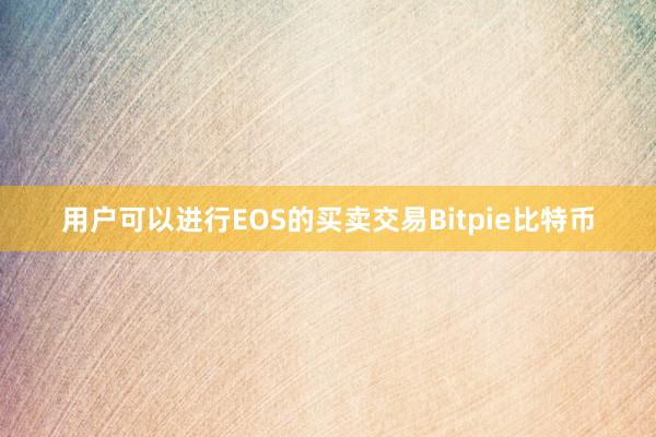 用户可以进行EOS的买卖交易Bitpie比特币