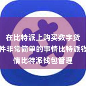 在比特派上购买数字货币是一件非常简单的事情比特派钱包管理