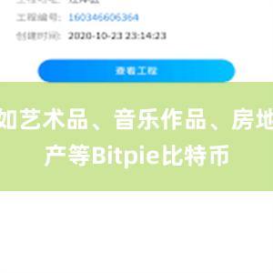 如艺术品、音乐作品、房地产等Bitpie比特币